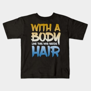 With a body like this who needs hair Kids T-Shirt